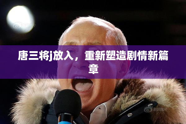 唐三将j放入，重新塑造剧情新篇章