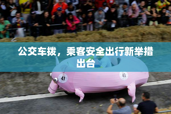 公交车拨，乘客安全出行新举措出台