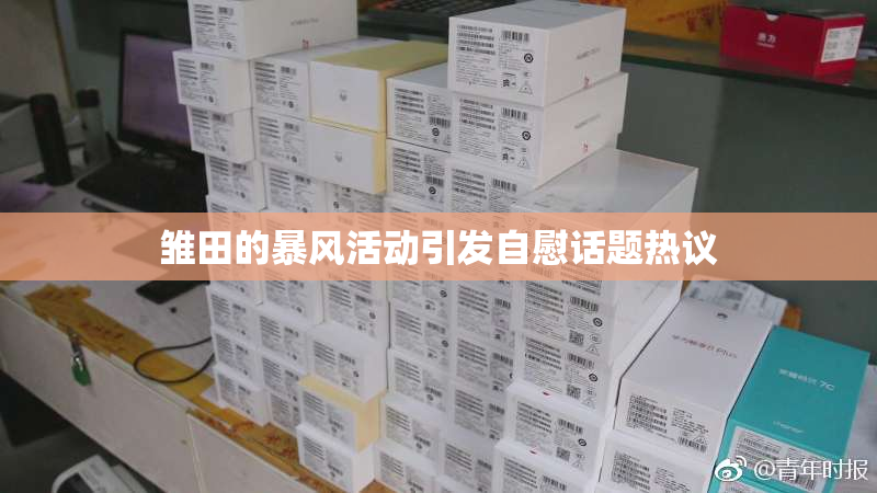 雏田的暴风活动引发自慰话题热议