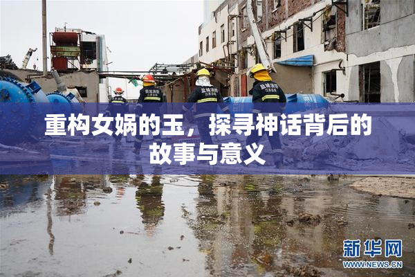 重构女娲的玉，探寻神话背后的故事与意义