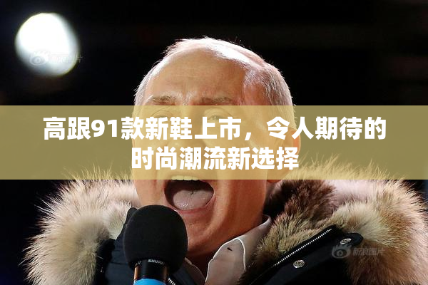 高跟91款新鞋上市，令人期待的时尚潮流新选择