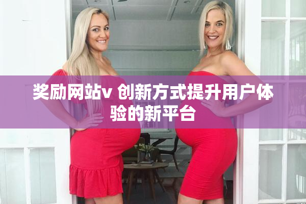 奖励网站v 创新方式提升用户体验的新平台