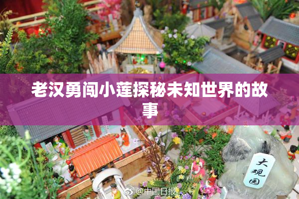 老汉勇闯小莲探秘未知世界的故事