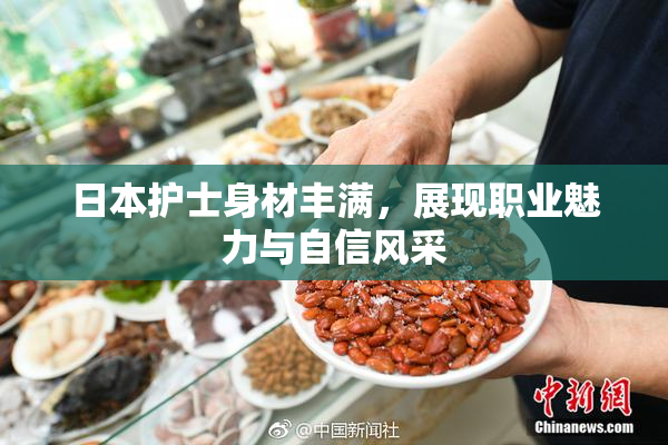 日本护士身材丰满，展现职业魅力与自信风采