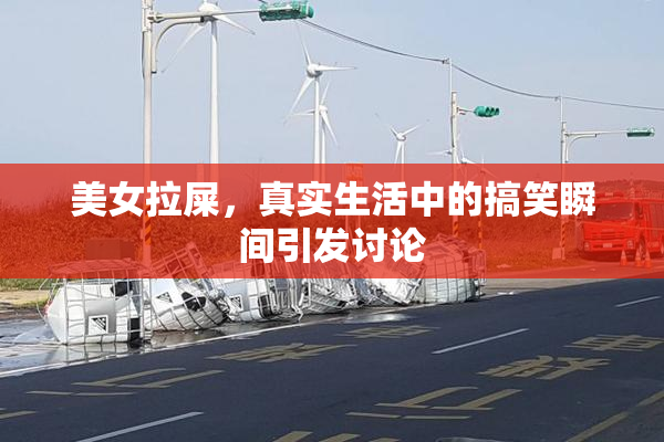 美女拉屎，真实生活中的搞笑瞬间引发讨论