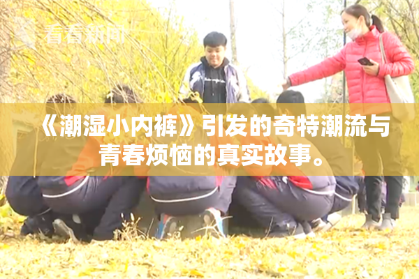 《潮湿小内裤》引发的奇特潮流与青春烦恼的真实故事。