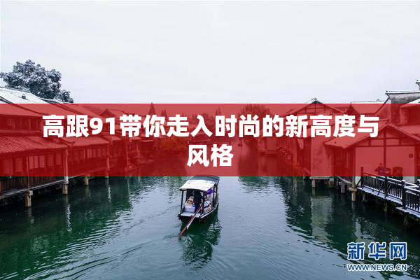 高跟91带你走入时尚的新高度与风格