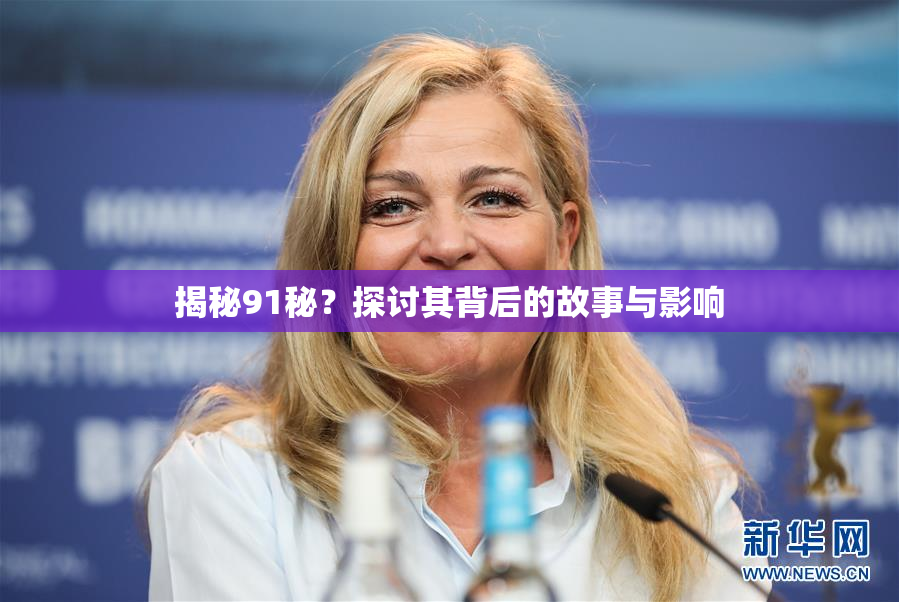 揭秘91秘？探讨其背后的故事与影响