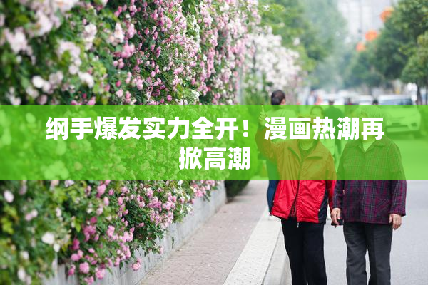 纲手爆发实力全开！漫画热潮再掀高潮