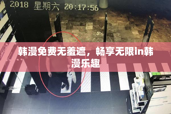 韩漫免费无羞遮，畅享无限in韩漫乐趣