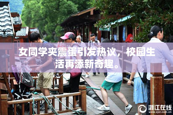 女同学夹震蛋引发热议，校园生活再添新奇趣。