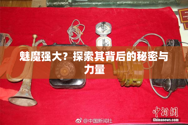 魅魔强大？探索其背后的秘密与力量