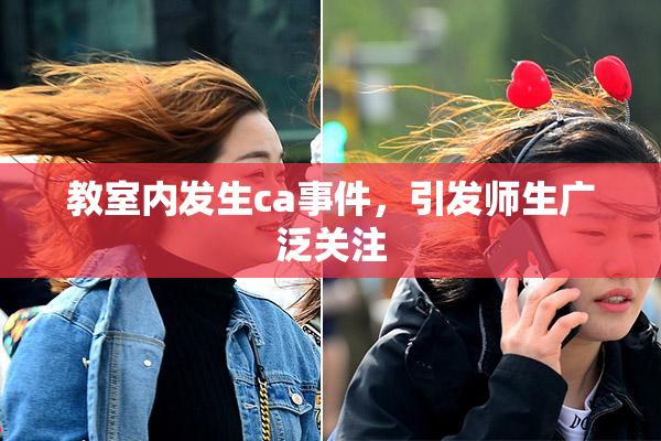 教室内发生ca事件，引发师生广泛关注