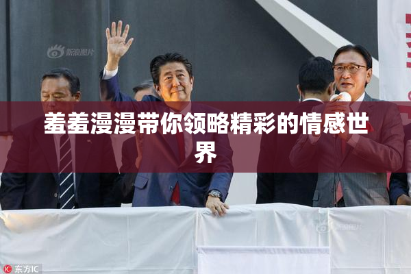 羞羞漫漫带你领略精彩的情感世界