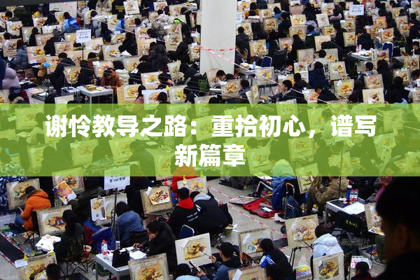 谢怜教导之路：重拾初心，谱写新篇章