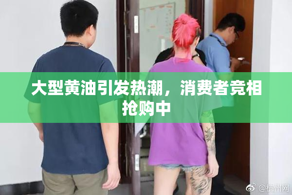 大型黄油引发热潮，消费者竞相抢购中