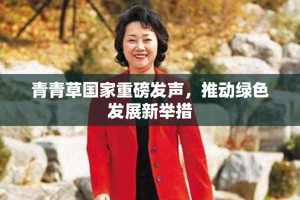 青青草国家重磅发声，推动绿色发展新举措