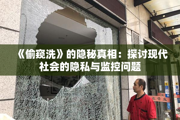 《偷窥洗》的隐秘真相：探讨现代社会的隐私与监控问题
