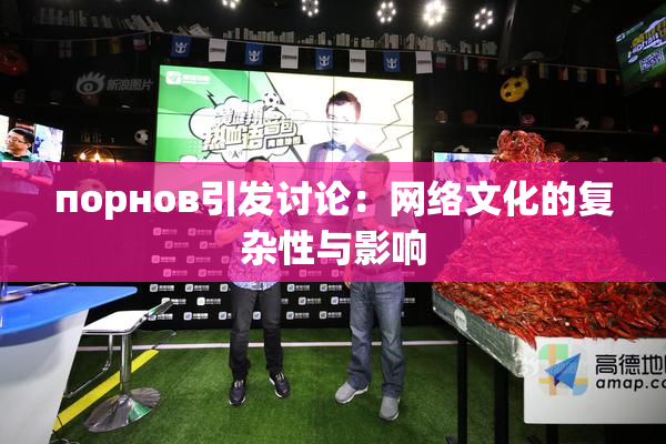 порнов引发讨论：网络文化的复杂性与影响