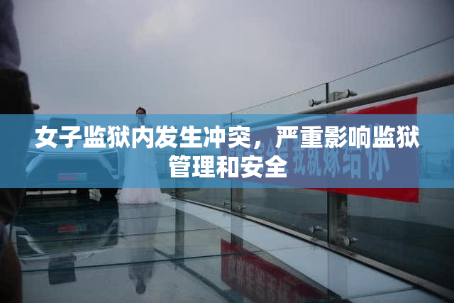 女子监狱内发生冲突，严重影响监狱管理和安全