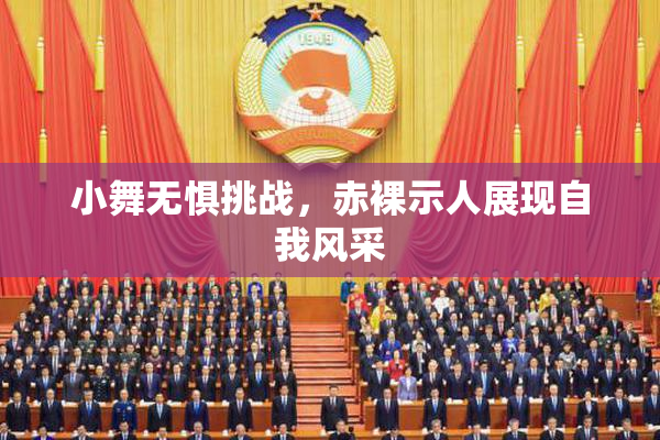 小舞无惧挑战，赤裸示人展现自我风采