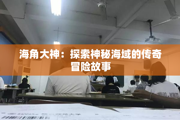 海角大神：探索神秘海域的传奇冒险故事