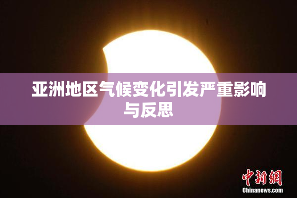 亚洲地区气候变化引发严重影响与反思