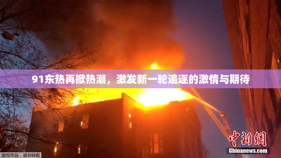 91东热再掀热潮，激发新一轮追逐的激情与期待
