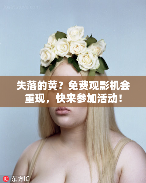 失落的黄？免费观影机会重现，快来参加活动！