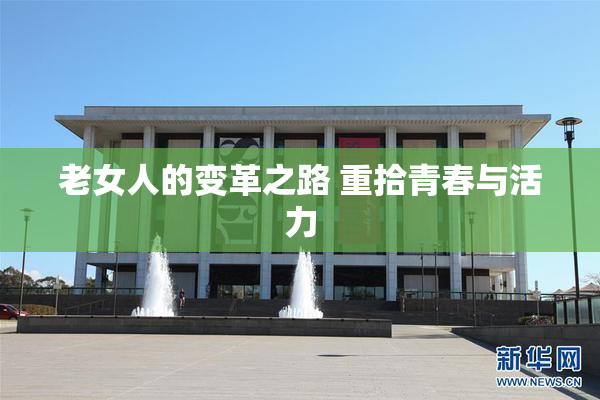 老女人的变革之路 重拾青春与活力