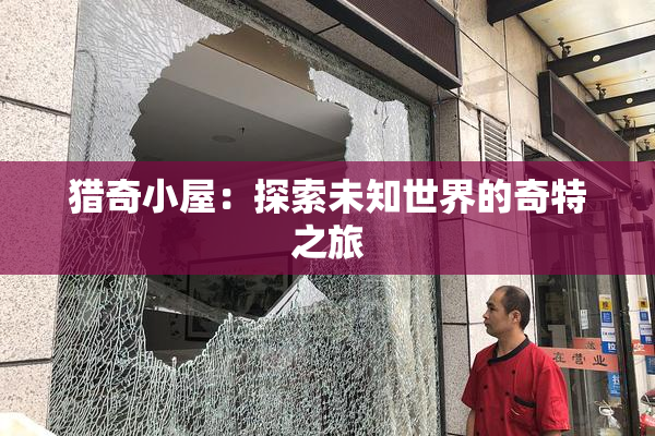 猎奇小屋：探索未知世界的奇特之旅