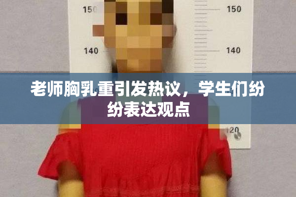 老师胸乳重引发热议，学生们纷纷表达观点