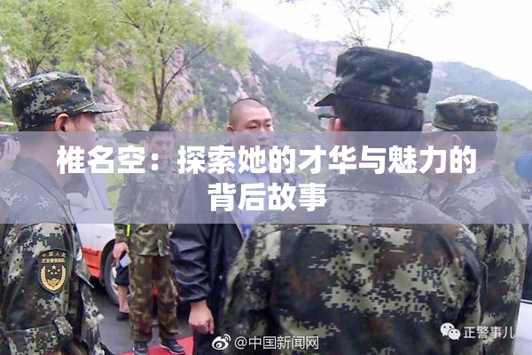 椎名空：探索她的才华与魅力的背后故事