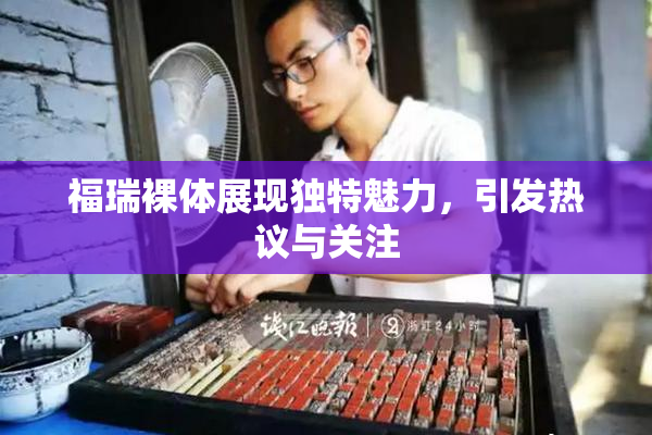 福瑞裸体展现独特魅力，引发热议与关注