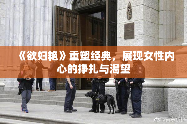 《欲妇艳》重塑经典，展现女性内心的挣扎与渴望