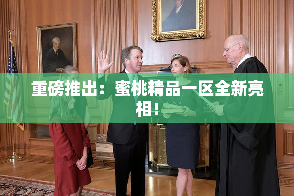 重磅推出：蜜桃精品一区全新亮相！