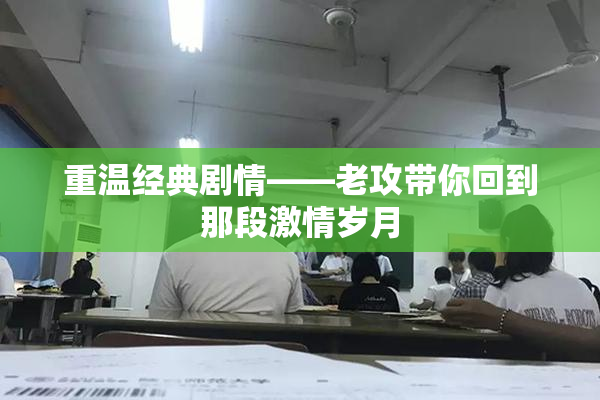 重温经典剧情——老攻带你回到那段激情岁月