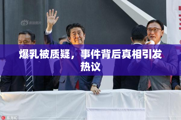 爆乳被质疑，事件背后真相引发热议