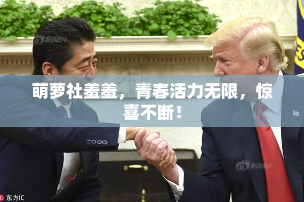 萌萝社羞羞，青春活力无限，惊喜不断！