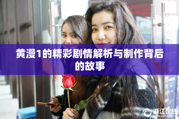 黄漫1的精彩剧情解析与制作背后的故事