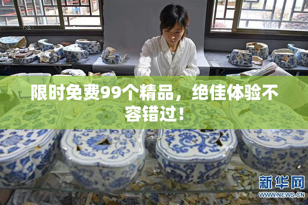 限时免费99个精品，绝佳体验不容错过！