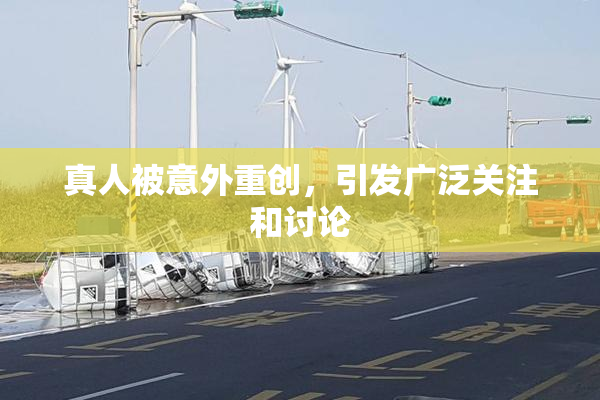 真人被意外重创，引发广泛关注和讨论