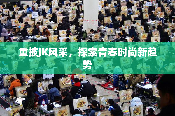 重披JK风采，探索青春时尚新趋势