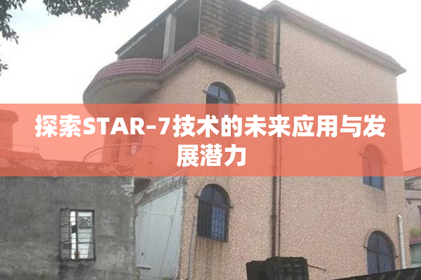 探索STAR–7技术的未来应用与发展潜力