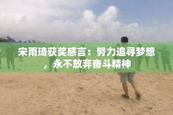 宋雨琦获奖感言：努力追寻梦想，永不放弃奋斗精神