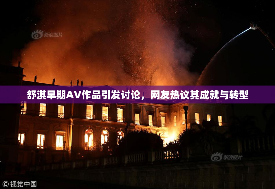舒淇早期AV作品引发讨论，网友热议其成就与转型