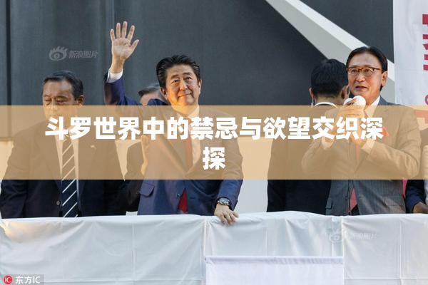 斗罗世界中的禁忌与欲望交织深探