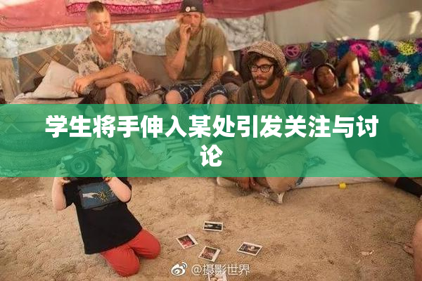 学生将手伸入某处引发关注与讨论