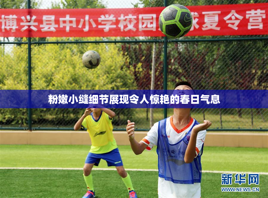 粉嫩小缝细节展现令人惊艳的春日气息
