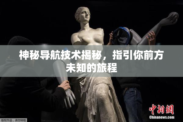 神秘导航技术揭秘，指引你前方未知的旅程